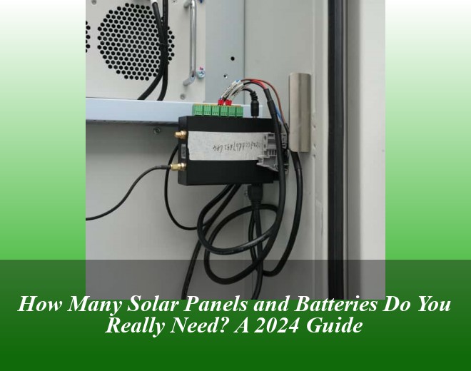 How Many Solar Panels and Batteries Do You Really Need? A 2024 Guide